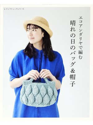 cover image of エコアンダリヤで編む 晴れの日のバッグ＆帽子